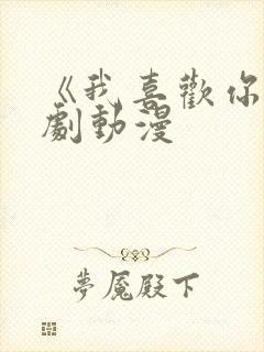 《我喜欢你》番剧动漫