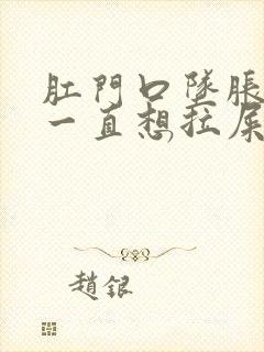 肛门口坠胀感,一直想拉屎