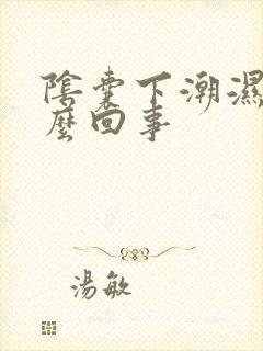 阴囊下潮湿是怎么回事