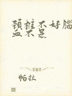 颈椎不好脑部供血不足