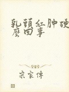 乳头红肿硬疼怎么回事