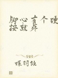 脚心有个硬块一按就疼