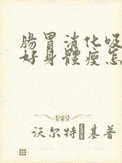 肠胃消化吸收不好身体瘦怎么调理