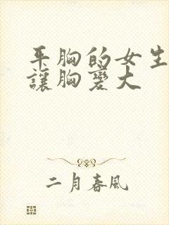 平胸的女生怎么让胸变大