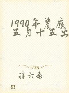1990年农历五月十五出生女孩命运封面