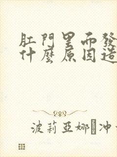 肛门里面发热是什么原因造成的