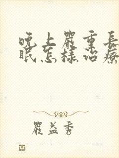 晚上严重长期失眠怎样治疗