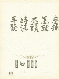 平时不怎么掉头发洗头就掉很多