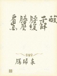 肩膀脖子酸痛是怎么缓解