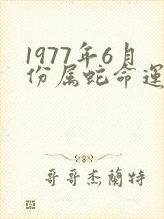 1977年6月份属蛇命运如何
