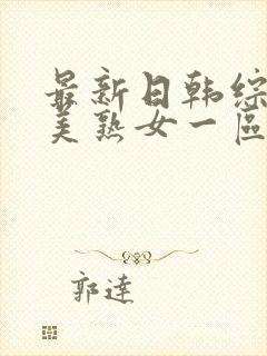 最新日韩综合欧美熟女一区