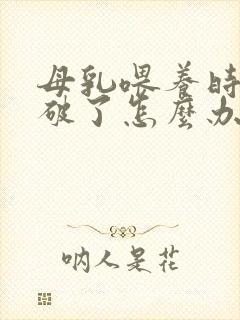 母乳喂养时乳头破了怎么办