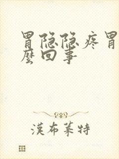 胃隐隐疼胃胀怎么回事