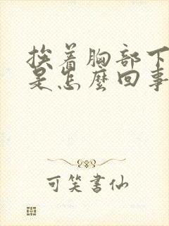 挨着胸部下边疼是怎么回事封面