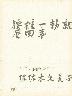 腰椎一动就疼怎么回事