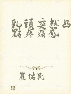 乳头突然凸起有点疼痛感