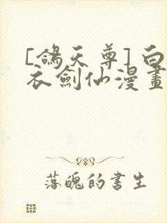 [鸽天尊] 白衣剑仙漫画在线观看