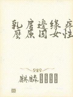 乳房边缘疼是什么原因女性