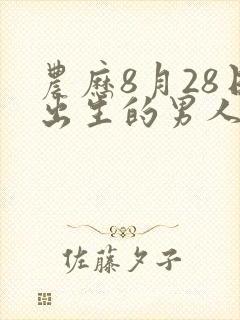 农历8月28日出生的男人命运