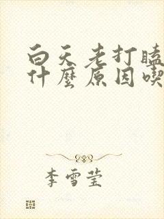 白天老打瞌睡是什么原因吃什么好