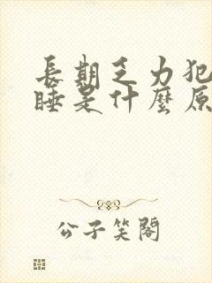 长期乏力犯困瞌睡是什么原因