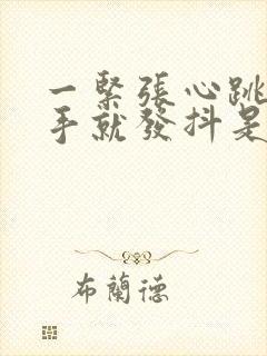 一紧张心跳加速手就发抖是什么原因