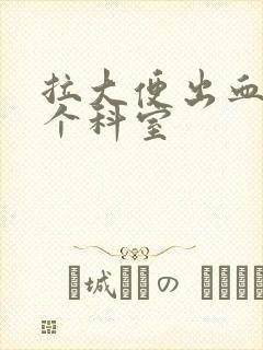 拉大便出血看哪个科室