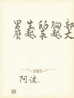 男生的胸部为什么越来越大