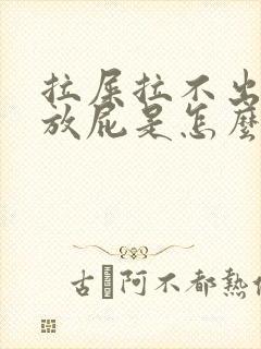 拉屎拉不出来老放屁是怎么回事