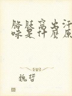 胳肢窝出汗有酸味是什么原因