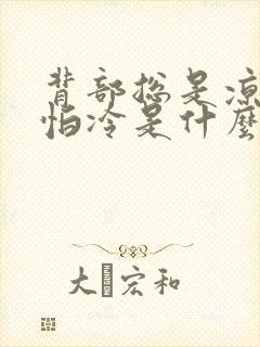 背部总是凉凉的怕冷是什么原因