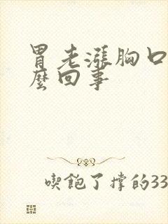 胃老涨胸口闷怎么回事