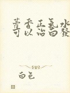 藿香正气水洗头可以治白发吗