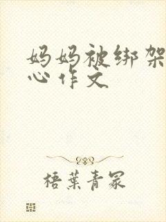 妈妈被绑架挠脚心作文