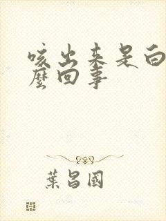 咳出来是白痰怎么回事