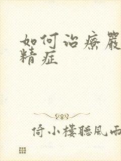 如何治疗严重弱精症