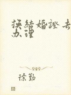 换结婚证去哪里办理