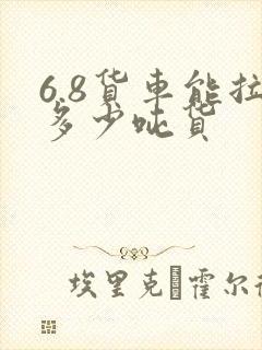 6.8货车能拉多少吨货