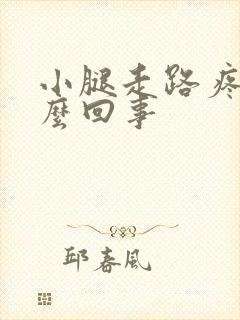 小腿走路疼是怎么回事