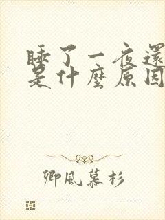 睡了一夜还是困是什么原因