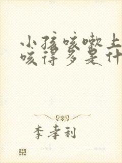 小孩咳嗽上半夜咳得多是什么原因