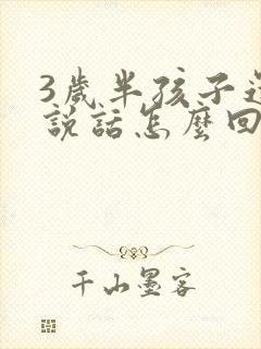 3岁半孩子还不说话怎么回事