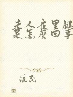 老人夜里腿抽筋是怎么回事 怎么办