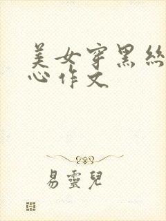 美女穿黑丝挠脚心作文