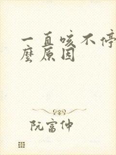 一直咳不停是什么原因