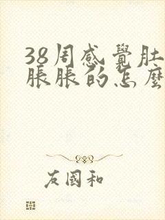 38周感觉肚子胀胀的怎么回事