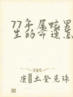 77年属蛇男一生的命运怎么样