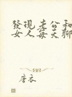 发现老公和别的女人每天聊生活