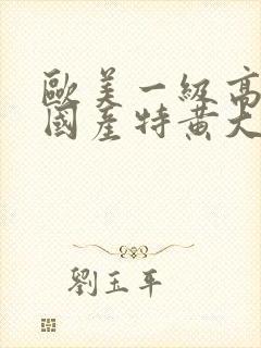 欧美一级高清片国产特黄大片