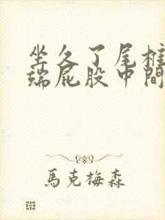 坐久了尾椎骨末端屁股中间疼痛